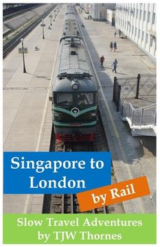 portada Singapore to London by Rail: Slow Travel Adventures (en Inglés)