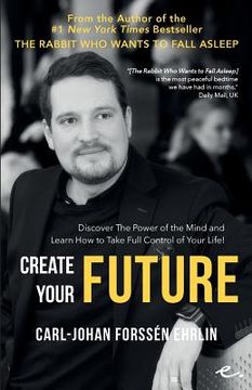 portada Create your Future: Discover the Power of the Mind and Learn How to Take Full Control of Your Life! (in English)