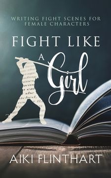 portada Fight Like a Girl: Writing Fight Scenes for Female Characters (en Inglés)