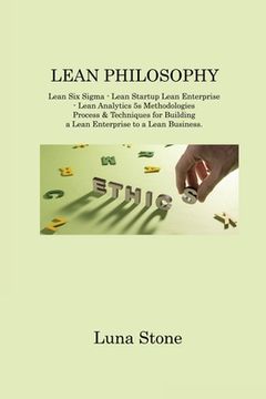 portada Lean Philosophy: Lean Six Sigma - Lean Startup Lean Enterprise - Lean Analytics 5s Methodologies Process & Techniques for Building a Le (en Inglés)
