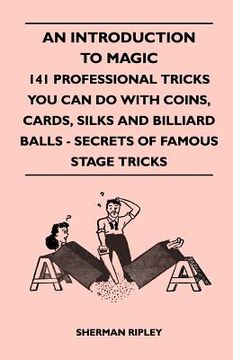 portada an introduction to magic - 141 professional tricks you can do with coins, cards, silks and billiard balls - secrets of famous stage tricks (en Inglés)