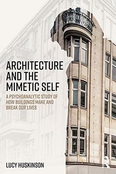 portada Architecture and the Mimetic Self: A Psychoanalytic Study of how Buildings Make and Break our Lives (in English)