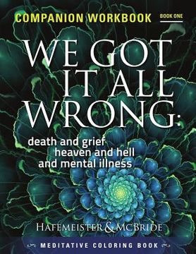 portada We Got It All Wrong: death and grief, heaven and hell and mental illness: Companion Workbook (en Inglés)