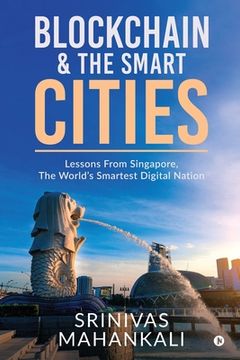 portada Blockchain & The Smart Cities: Lessons From Singapore, the World's Smartest Digital Nation (in English)