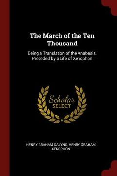 portada The March of the Ten Thousand: Being a Translation of the Anabasis, Preceded by a Life of Xenophon