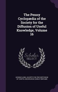 portada The Penny Cyclopædia of the Society for the Diffusion of Useful Knowledge, Volume 16 (in English)