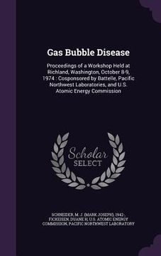 portada Gas Bubble Disease: Proceedings of a Workshop Held at Richland, Washington, October 8-9, 1974: Cosponsored by Battelle, Pacific Northwest (en Inglés)