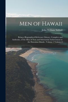 portada Men of Hawaii: Being a Biographical Reference Library, Complete and Authentic, of the men of Note and Substantial Achievement in the (en Inglés)