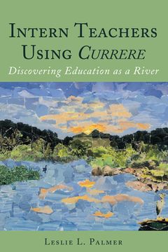 portada Intern Teachers Using Currere": Discovering Education as a River (en Inglés)