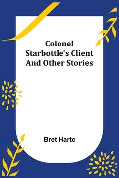 portada Colonel Starbottle's Client and Other Stories (en Inglés)