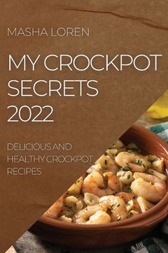portada My Crockpot Secrets 2022: Delicious and Healthy Crockpot Recipes (in English)