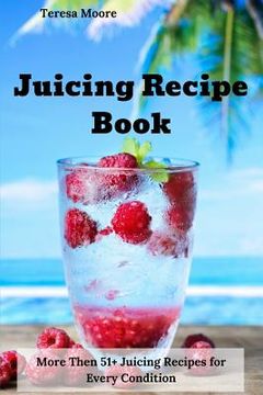 portada Juicing Recipe Book: More Then 51+ Juicing Recipes for Every Condition (in English)