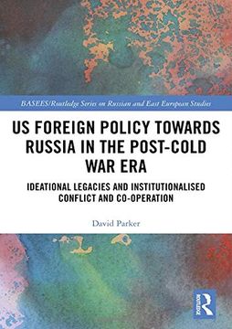 portada Us Foreign Policy Towards Russia in the Post-Cold War Era: Ideational Legacies and Institutionalised Conflict and Co-Operation (en Inglés)