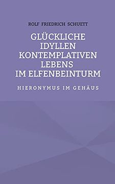 portada Glückliche Idyllen Kontemplativen Lebens im Elfenbeinturm: Hieronymus im Gehäus (en Alemán)