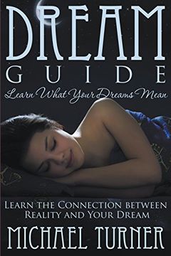 portada Dream Guide: Learn What Your Dreams Mean: Learn the Connection Between Reality and Your Dream (en Inglés)