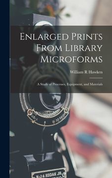 portada Enlarged Prints From Library Microforms; a Study of Processes, Equipment, and Materials (en Inglés)