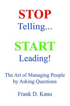 portada stop telling. start leading! the art of managing people by asking questions (en Inglés)
