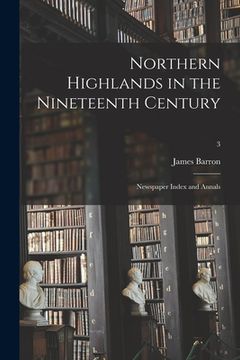 portada Northern Highlands in the Nineteenth Century; Newspaper Index and Annals; 3 (en Inglés)
