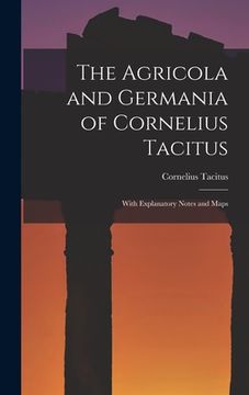 portada The Agricola and Germania of Cornelius Tacitus: With Explanatory Notes and Maps (en Inglés)