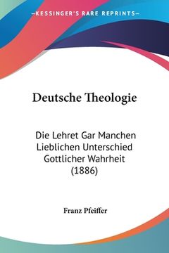 portada Deutsche Theologie: Die Lehret Gar Manchen Lieblichen Unterschied Gottlicher Wahrheit (1886) (in German)