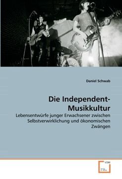 portada Die Independent-Musikkultur: Lebensentwürfe junger Erwachsener zwischen Selbstverwirklichung und ökonomischen Zwängen