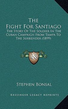 portada the fight for santiago: the story of the soldier in the cuban campaign from tampa to the surrender (1899) (in English)