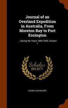 portada Journal of an Overland Expedition in Australia, From Moreton Bay to Port Essington: ... During the Years 1844-1845, Volume 1