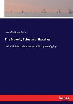 portada The Novels, Tales and Sketches: Vol. VIII: My Lady Nicotine / Margaret Ogilvy (en Inglés)