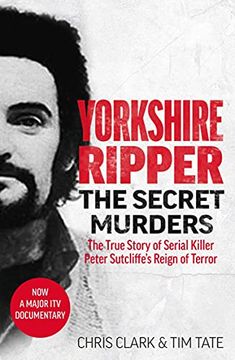 portada Yorkshire Ripper - The Secret Murders: The True Story of How Peter Sutcliffe's Terrible Reign of Terror Claimed at Least Twenty-Two More Lives (en Inglés)