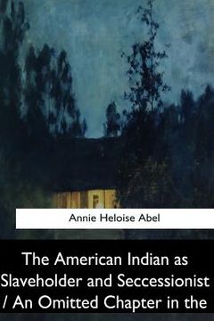 portada The American Indian as Slaveholder and Seccessionist / An Omitted Chapter in th (en Inglés)