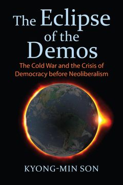 portada The Eclipse of the Demos: The Cold War and the Crisis of Democracy Before Neoliberalism (en Inglés)