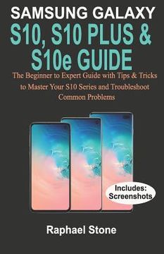 portada SAMSUNG GALAXY S10, S10 PLUS & S10e Guide: The Beginner to Expert Guide with tips and Tricks to Master your S10 Series and Troubleshoot Common Problem