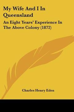portada my wife and i in queensland: an eight years' experience in the above colony (1872) (en Inglés)