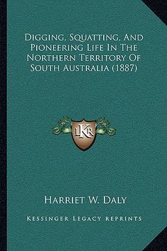 portada digging, squatting, and pioneering life in the northern territory of south australia (1887) (in English)