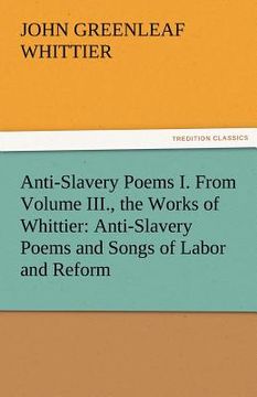 portada anti-slavery poems i. from volume iii., the works of whittier: anti-slavery poems and songs of labor and reform (en Inglés)