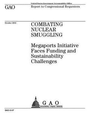portada Combating nuclear smuggling: Megaports Initiative faces funding and sustainability challenges: report to congressional requesters. (en Inglés)