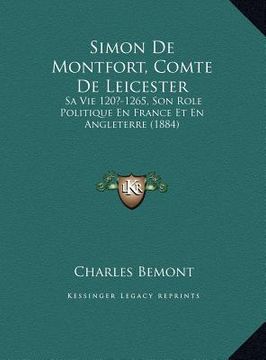 portada simon de montfort, comte de leicester: sa vie 120?-1265, son role politique en france et en angleterre (1884) (en Inglés)