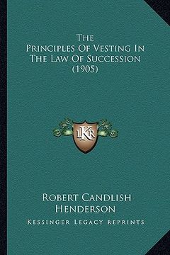 portada the principles of vesting in the law of succession (1905) (en Inglés)