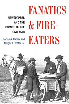 portada Fanatics and Fire-Eaters: Newspapers and the Coming of the Civil war (History of Communication) (en Inglés)