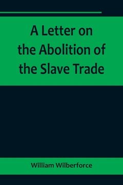 portada A Letter on the Abolition of the Slave Trade; Addressed to the freeholders and other inhabitants of Yorkshire (in English)