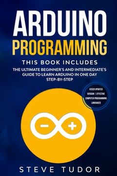 portada Arduino Programming: This book Includes: The Ultimate Beginner's And Intermediate's Guide To Learn Arduino In One Day Step-By-Step (#2020 U (en Inglés)