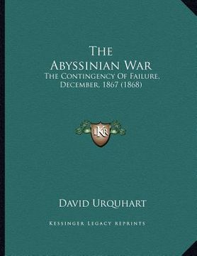 portada the abyssinian war: the contingency of failure, december, 1867 (1868) (in English)