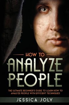 portada How to Analyze People: The Ultimate Beginner's Guide to Learn how to Analyze People with Efficient Techniques (en Inglés)
