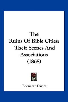portada the ruins of bible cities: their scenes and associations (1868) (en Inglés)