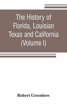 portada The history of Florida, Louisian, Texas and California, band of the adjoining countries, including the whole valley of the Mississippi, from the disco (en Inglés)