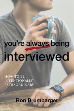 portada You're Always Being Interviewed: How to be Intentionally Extraordinary