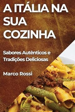 portada A Itália na sua Cozinha: Sabores Autênticos e Tradições Deliciosas (en Portugués)