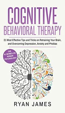 portada Cognitive Behavioral Therapy: 21 Most Effective Tips and Tricks on Retraining Your Brain, and Overcoming Depression, Anxiety and Phobias (Cognitive Behavioral Therapy Series) (Volume 5) (en Inglés)