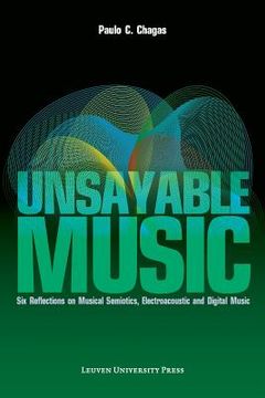 portada Unsayable Music: Six Reflections on Musical Semiotics, Electroacoustic and Digital Music (in English)