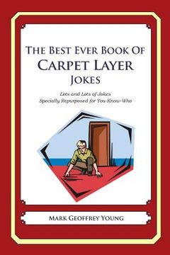 portada The Best Ever Book of Carpet Layer Jokes: Lots and Lots of Jokes Specially Repurposed for You-Know-Who (en Inglés)